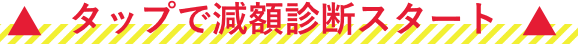 タップで減額診断スタート